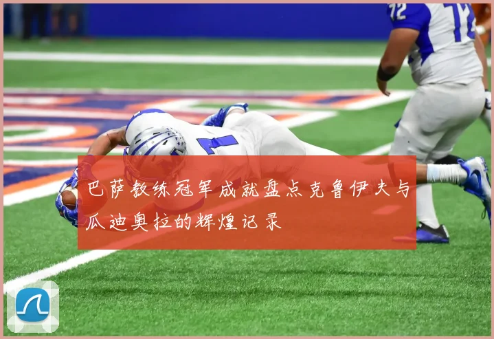 巴萨教练冠军成就盘点克鲁伊夫与瓜迪奥拉的辉煌记录