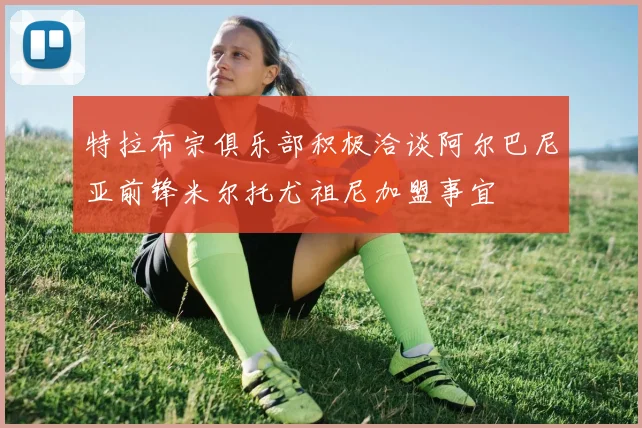 特拉布宗俱乐部积极洽谈阿尔巴尼亚前锋米尔托尤祖尼加盟事宜
