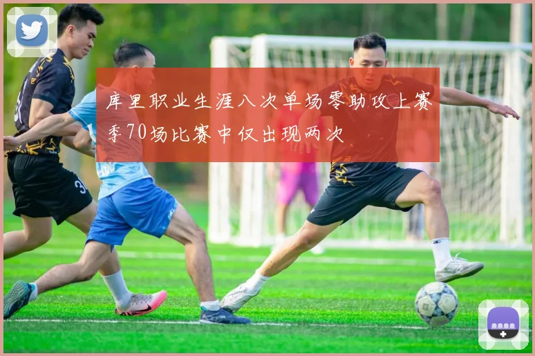 库里职业生涯八次单场零助攻上赛季70场比赛中仅出现两次